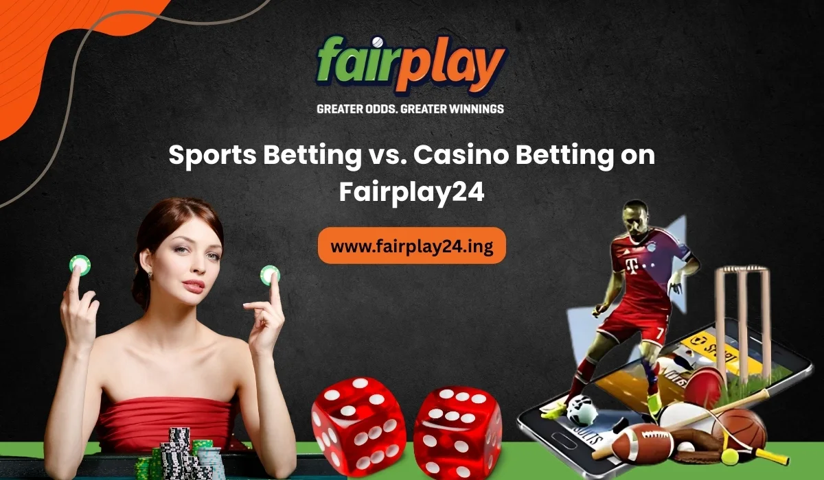 Sports Betting vs. Casino Betting on Fairplay24