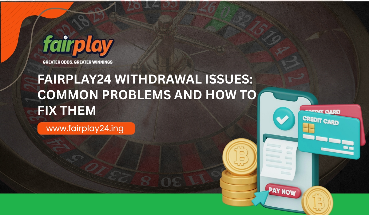 Fairplay24 Withdrawal Issues_ Common Problems and How to Fix Them